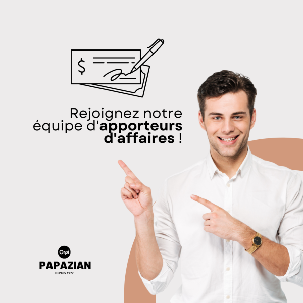 DEVENIR APPORTEUR D'AFFAIRES DES AGENCES IMMOBILIÈRES PAPAZIAN ET GÉNÉRER DES REVENUS COMPLÉMENTAIRES